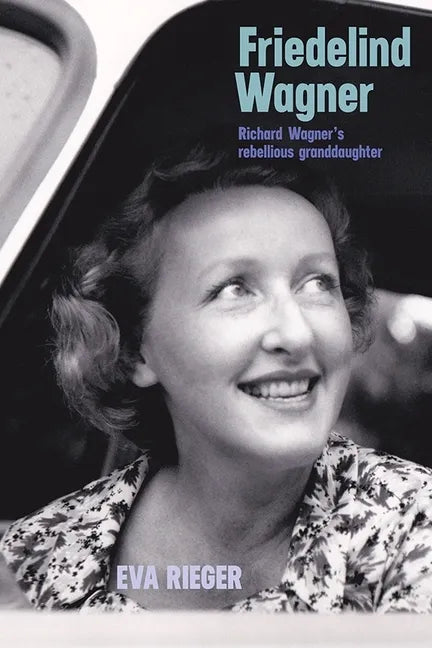 Friedelind Wagner: Richard Wagner's Rebellious Granddaughter - Hardcover