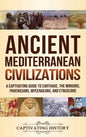 Ancient Mediterranean Civilizations: A Captivating Guide to Carthage, the Minoans, Phoenicians, Mycenaeans, and Etruscans - Hardcover