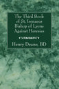 The Third Book of St. Irenaeus Bishop of Lyons Against Heresies - Paperback