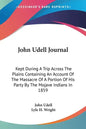 John Udell Journal: Kept During A Trip Across The Plains Containing An Account Of The Massacre Of A Portion Of His Party By The Mojave Indians In 1859 - Paperback