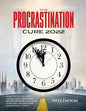 The Procrastination Cure 2022: 21 Proven Tactics for Conquering Your Inner Procrastinator, Mastering Your Time, and Boosting Your Productivity! - Paperback