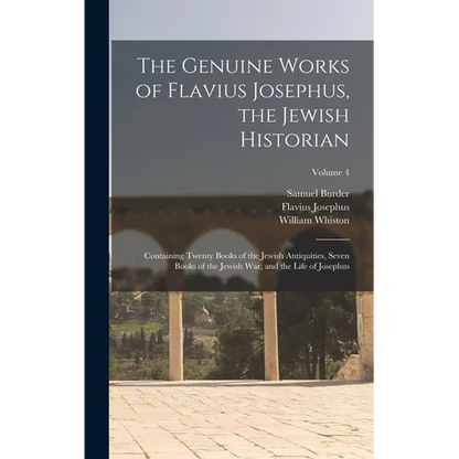 The Genuine Works of Flavius Josephus, the Jewish Historian: Containing Twenty Books of the Jewish Antiquities, Seven Books of the Jewish War, and the - Hardcover
