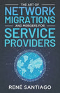 The Art of Network Migrations and Mergers for Service Providers - Paperback
