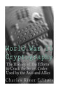 World War II Cryptography: The History of the Efforts to Crack the Secret Codes Used by the Axis and Allies - Paperback