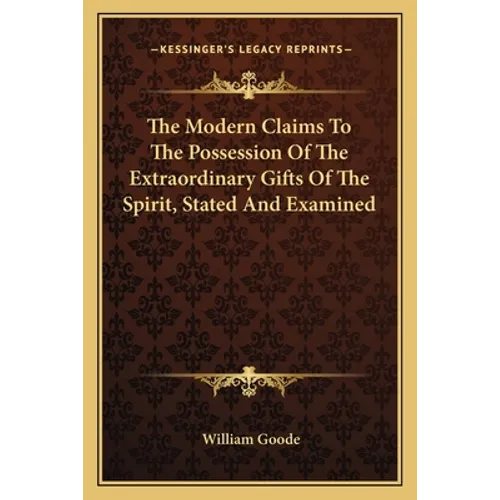 The Modern Claims to the Possession of the Extraordinary Gifts of the Spirit, Stated and Examined - Paperback