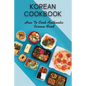 Korean Cookbook: How To Cook Authentic Korean Food: Master In Cooking Korean Dishes - Paperback
