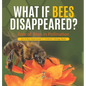 What If Bees Disappeared? Role of Bees in Pollination Life of Bees Book Grade 5 Children's Biology Books - Hardcover
