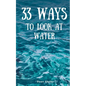 33 Ways to Look at Water - Paperback