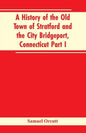 A History of the Old Town of Stratford and the City Bridgeport, Connecticut Part I - Paperback