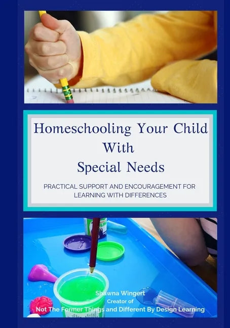 Homeschooling Your Child With Special Needs: Practical Support And Encouragement For Learning With Differences - Paperback