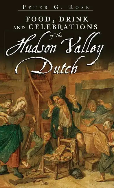 Food, Drink and Celebrations of the Hudson Valley Dutch - Hardcover