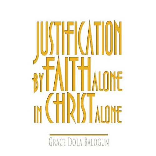 Justification by Faith Alone in Christ Alone - Hardcover