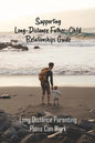 Supporting Long-Distance Father-Child Relationships Guide: Long Distance Parenting Plans Can Work: Father Living Away From Child - Paperback