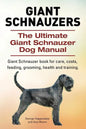 Giant Schnauzers. The Ultimate Giant Schnauzer Dog Manual. Giant Schnauzer book for care, costs, feeding, grooming, health and training. - Paperback