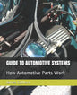 Guide to Automotive Systems: How Automotive Parts Work - Paperback