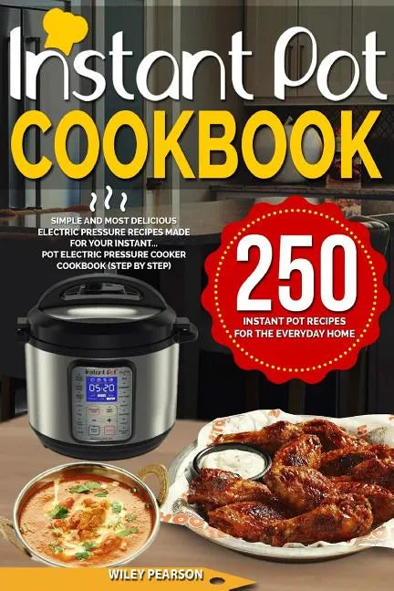 Instant Pot Cookbook: 250 Instant Pot Recipes For The Everyday Home - Simple and Most Delicious Electric Pressure Recipes Made For Your Inst - Paperback
