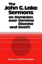 The John G. Lake Sermons on Dominion Over Demons, Disease and Death - Paperback