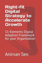 Right-fit Digital Strategy to Accelerate Growth: 11-Elements Digital Adoption Framework for your Organization - Paperback