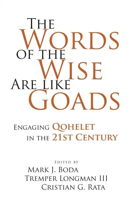 The Words of the Wise Are like Goads: Engaging Qohelet in the 21st Century - Hardcover