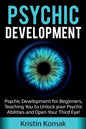 Psychic Development: Psychic Development for Beginners, Teaching you to Unlock your Psychic Abilities and Open your Third Eye! - Paperback