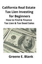 California Real Estate Tax Lien Investing for Beginners: Secrets to Find, Finance & Buying Tax Deed & Tax Lien Properties - Paperback