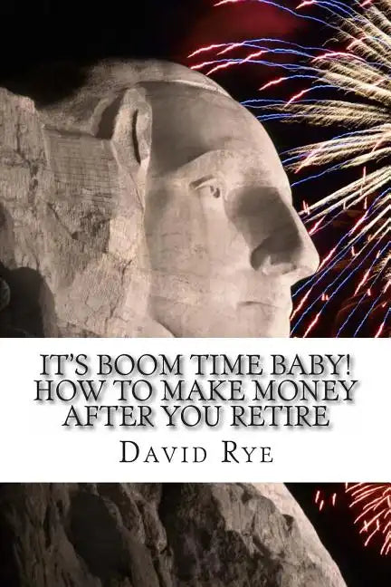 It's Boom Time Baby! How To Make Money After You Retire: Supplementing your retirement income with a home-based business - Paperback