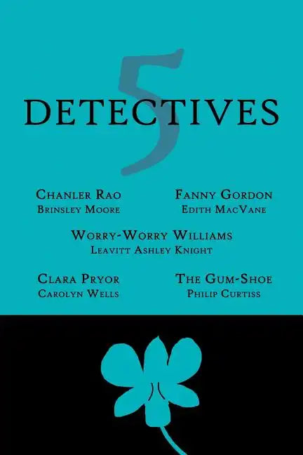 5 Detectives: Chanler Rao, Worry-Worry Williams, Miss Fanny Gordon, Clara Pryor, The "Gum-Shoe" - Paperback