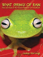 What Springs of Rain: Flora and Fauna of the Amazon Rainforest and Cloudforest - Hardcover