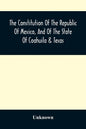 The Constitution Of The Republic Of Mexico, And Of The State Of Coahuila & Texas: Containing Also An Abridgement Of The Laws Of The General And State - Paperback