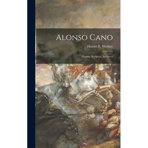 Alonso Cano: Painter, Sculptor, Architect - Hardcover