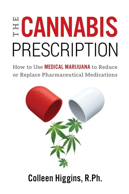The Cannabis Prescription: How to Use Medical Marijuana to Reduce or Replace Pharmaceutical Medications - Paperback