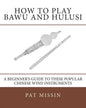 How to Play Bawu and Hulusi: A Beginner's Guide to these Popular Chinese Wind Instruments - Paperback