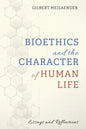 Bioethics and the Character of Human Life: Essays and Reflections - Hardcover
