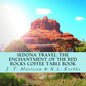 Sedona Travel: The Enchantment of the Red Rocks Coffee Table Book - Paperback