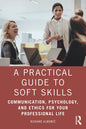 A Practical Guide to Soft Skills: Communication, Psychology, and Ethics for Your Professional Life - Paperback