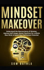 Mindset Makeover: Understand the Neuroscience of Mindset, Improve Self-Image, Master Routines for a Whole New Mind, & Reach your Full Human Potential - Paperback