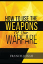 How To Use The Weapons of Our Warfare: Identification and Proper Use of Spiritual Weapons - Paperback