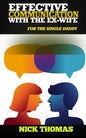 Effective Communication With The Ex-Wife For The Single Daddy: The Simple Guide To Communicating With Your Ex-Wife And Being An Effective Co-Parent - Paperback