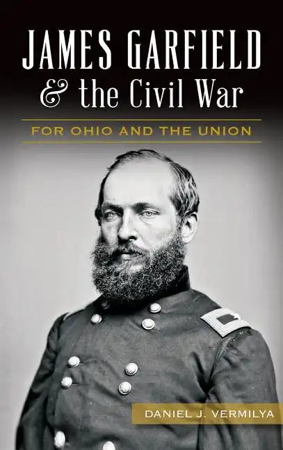 James Garfield and the Civil War: For Ohio and the Union - Hardcover