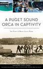 A Puget Sound Orca in Captivity: The Fight to Bring Lolita Home - Hardcover