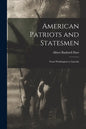 American Patriots and Statesmen: From Washington to Lincoln - Paperback
