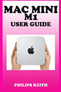 Mac Mini M1 User Guide: A Comprehensive Manual And Guide For Beginners Ands Pros. To Set Up, Connect And Master The New Apple Mac Mini 2020 Wi - Paperback