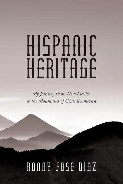 Hispanic Heritage, My Journey From New Mexico to the Mountains of Central America - Paperback