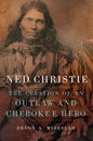 Ned Christie: The Creation of an Outlaw and Cherokee Hero - Paperback