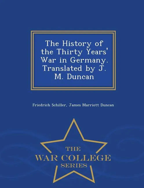 The History of the Thirty Years' War in Germany. Translated by J. M. Duncan - War College Series - Paperback