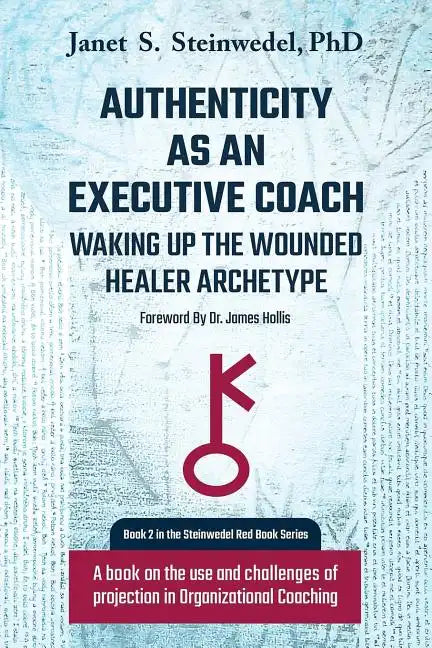 Authenticity as an Executive Coach: Waking up the Wounded Healer Archetype: A book on the use and challenges of projection in Organizational Coaching - Paperback