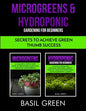 Microgreens & Hydroponic Gardening For Beginners: Secrets To Achieve Green Thumb Success - Paperback
