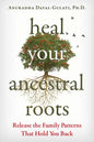 Heal Your Ancestral Roots: Release the Family Patterns That Hold You Back - Paperback