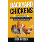 Backyard Chickens: A Comprehensive Guide to Raising Chickens for Beginners, Including Tips on Choosing a Breed and Building the Coop - Hardcover