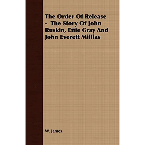 The Order Of Release - The Story Of John Ruskin, Effie Gray And John Everett Millias - Paperback